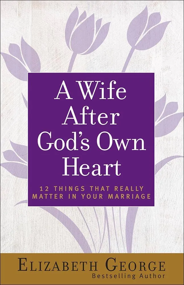 A Wife After God's Own Heart: 12 Things That Really Matter in Your Marriage Book by Elizabeth George