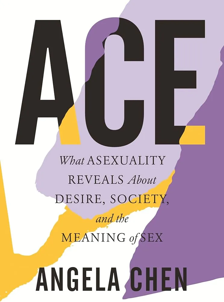 Ace: What Asexuality Reveals About Desire, Society, and the Meaning of Sex Book by Angela Chen