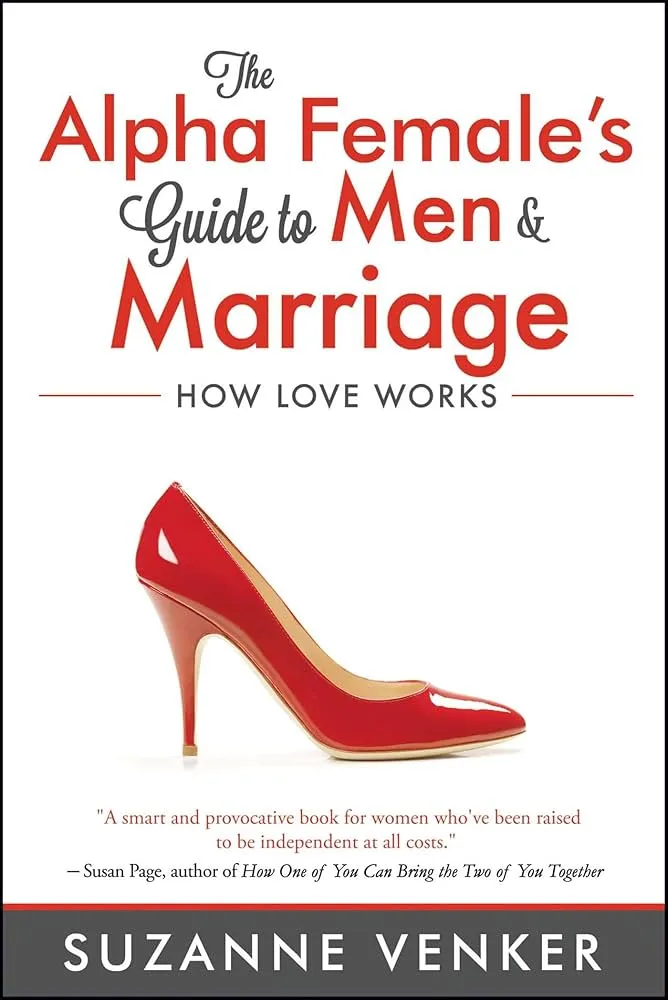 The Alpha Female's Guide to Men and Marriage: How Love Works: Venker, Suzanne