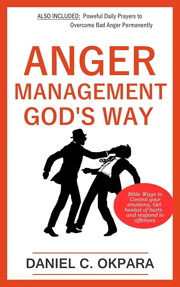 Anger Management God's Way: Bible Ways to Control Your Emotions, Get Healed of Hurts & Respond to Offenses ...Plus Powerful Daily Prayers to Overcome Bad Anger Permanently Paperback – July 21, 2017 by Daniel C. Okpara