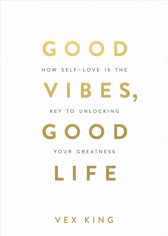 Good Vibes, Good Life: How Self-Love Is the Key to Unlocking Your Greatness Book by Vex King
