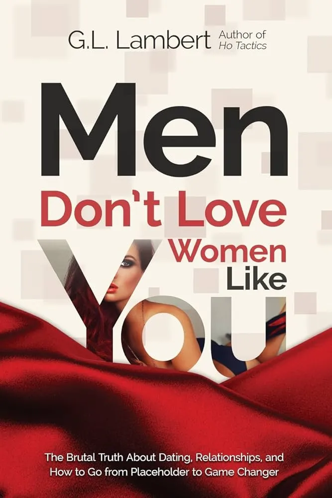 Men Don't Love Women Like You! The Brutal Truth about Dating, Relationships, and How to Go from Placeholder to Game Changer Book by G. L. Lambert