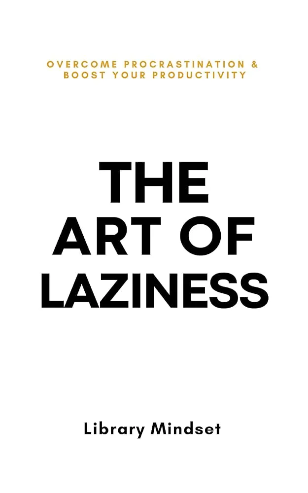 The Art of Laziness: Overcome Procrastination & Improve Your Productivity Book