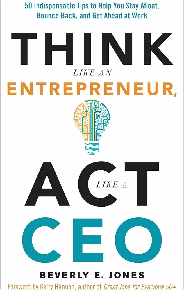 Think Like an Entrepreneur, Act Like a CEO: 50 Indispensable Tips to Help You Stay Afloat, Bounce Back, and Get Ahead at Work Book by Beverly E. Jones