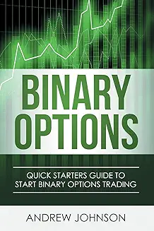 Binary Options: Quick Starters Guide To Binary Options Trading by Andrew Johnson