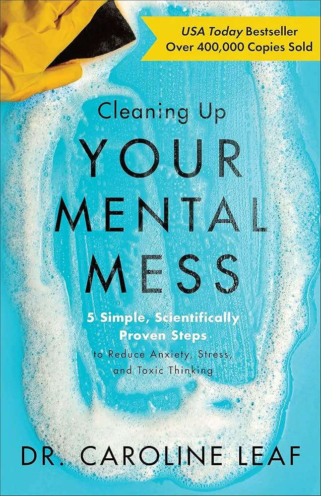 Cleaning Up Your Mental Mess: 5 Simple, Scientifically Proven Steps to Reduce Anxiety, Stress, and Toxic Thinking Book by Caroline Leaf