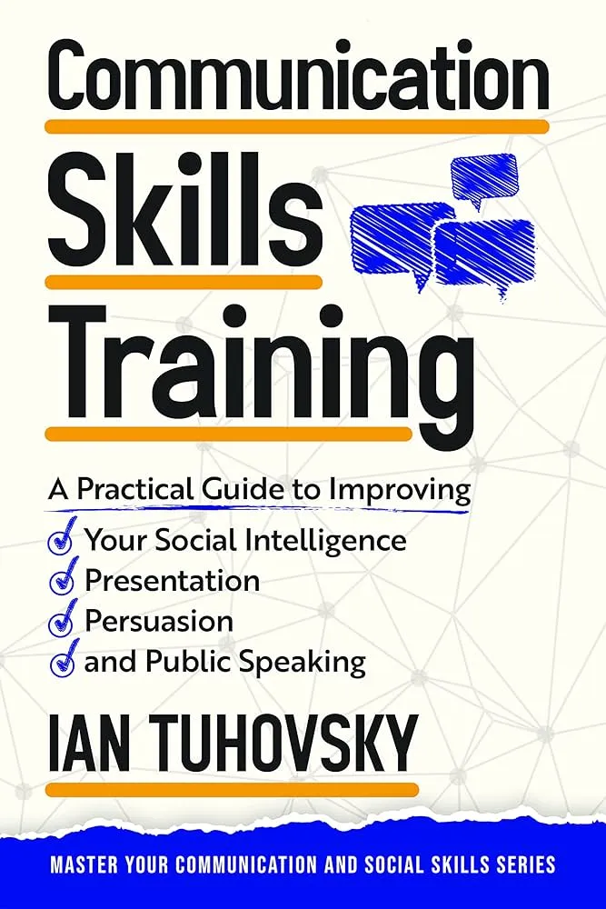 Communication Skills Training: A Practical Guide to Improving Your Social Intelligence, Presentation, Persuasion and Public Speaking Book by IAN. TUHOVSKY