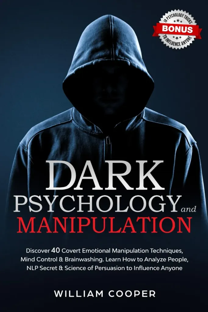 Dark PsyDark Psychology and Manipulation: Dark Psychology and Manipulation: Discover 40 Covert Emotional Manipulation Techniques, Mind Control & Brainwashing. ... Body Language Human Behavior, Gaslight)  by William Cooper
