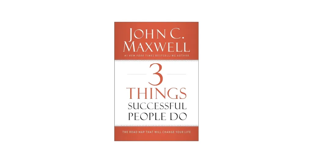3 Things Successful People Do: The Road Map That Will Change Your Life Book by John C. Maxwell