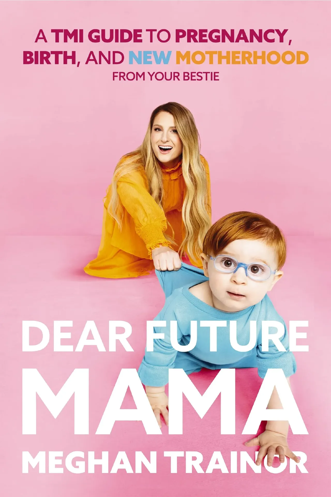 Dear Future Mama: A TMI Guide to Pregnancy, Birth, and Motherhood from Your Bestie Book by Meghan Trainor