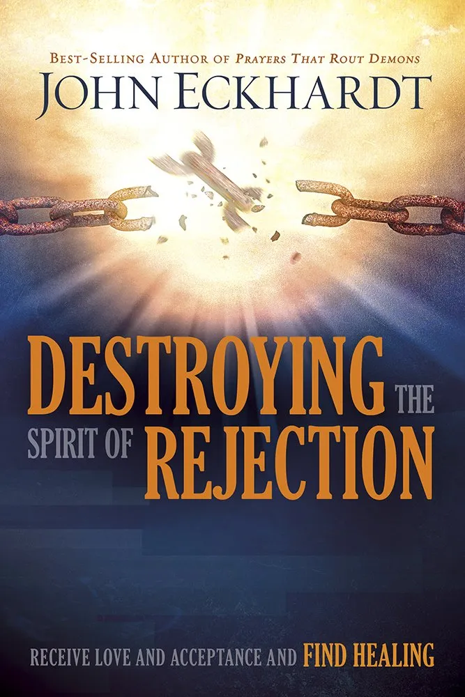 Destroying the Spirit of Rejection: Receive Love and Acceptance and Find Healing Book by John Eckhardt