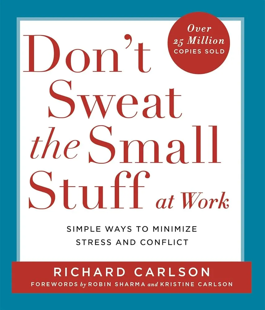 Don't Sweat the Small Stuff at Work: Simple Ways to Minimize Stress and Conflict While Bringing Out the Best in Yourself and Others Book by Richard Carlson