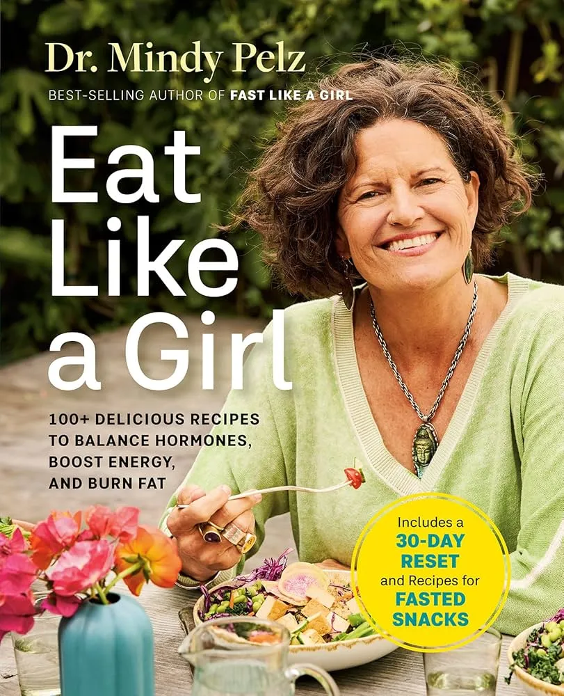 Eat Like a Girl: 100+ Delicious Recipes to Balance Hormones, Boost Energy, and Burn Fat Book by Dr. Mindy Pelz