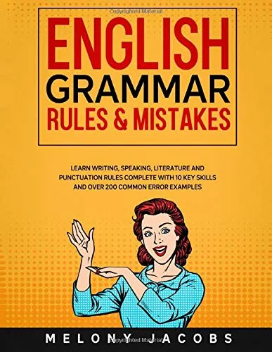 English Grammar Rules & Mistakes: Learn All of the Essentials: Writing, Speaking, Literature and Punctuation Rules Complete with 10 Key Skills and Over 200 Common Error Examples by Melony Jacobs