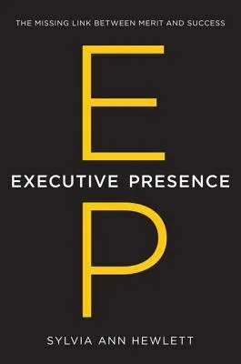 Executive Presence: The Missing Link Between Merit and Success Book by Sylvia Ann Hewlett