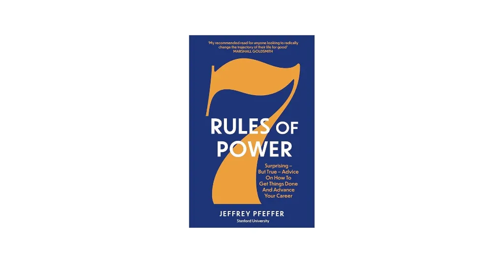 7 Rules of Power: Surprising - But True - Advice on How to Get Things Done and Advance Your Career Book by Jeffrey Pfeffer