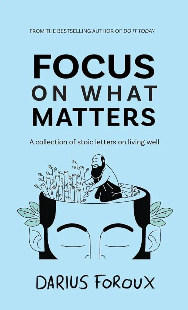 Focus on What Matters: A Collection of Stoic Letters on Living Well Book by Darius Foroux