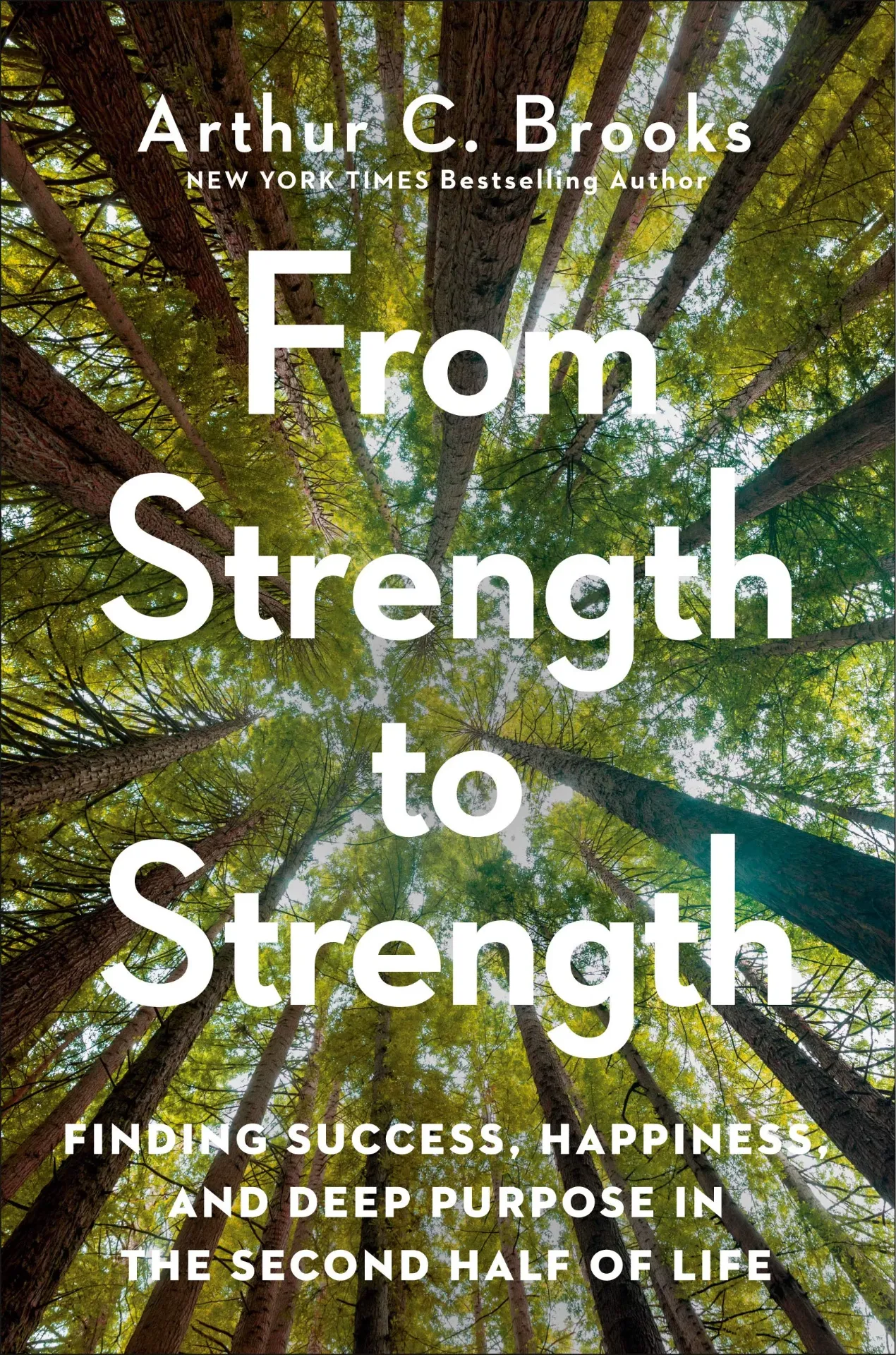 From Strength to Strength: Finding Success, Happiness, and Deep Purpose in the Second Half of Life Book by Arthur C. Brooks