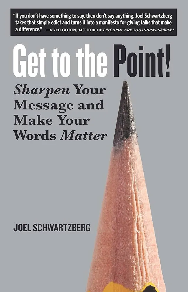 Get to the Point! Sharpen Your Message and Make Your Words Matter Book by Joel Schwartzberg