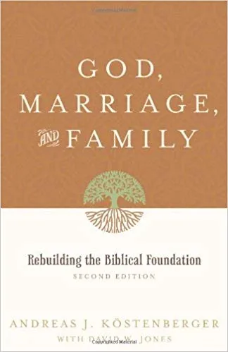God, Marriage, and Family: Rebuilding the Biblical Foundation Book by Andreas J. Köstenberger and David Jones