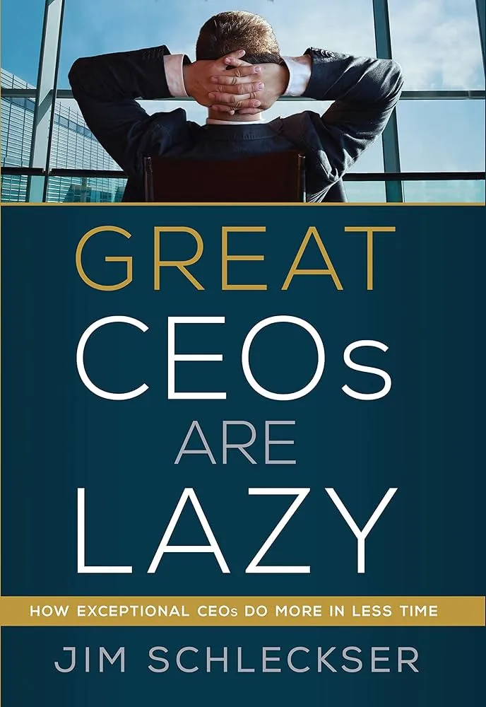 Great CEOs Are Lazy: How Exceptional CEOs Do More in Less Time Book by Jim Schleckser