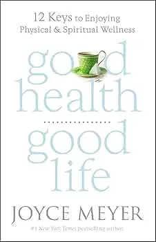 Good Health, Good Life: 12 Keys to Enjoying Physical and Spiritual Wellness Book by Joyce Meyer