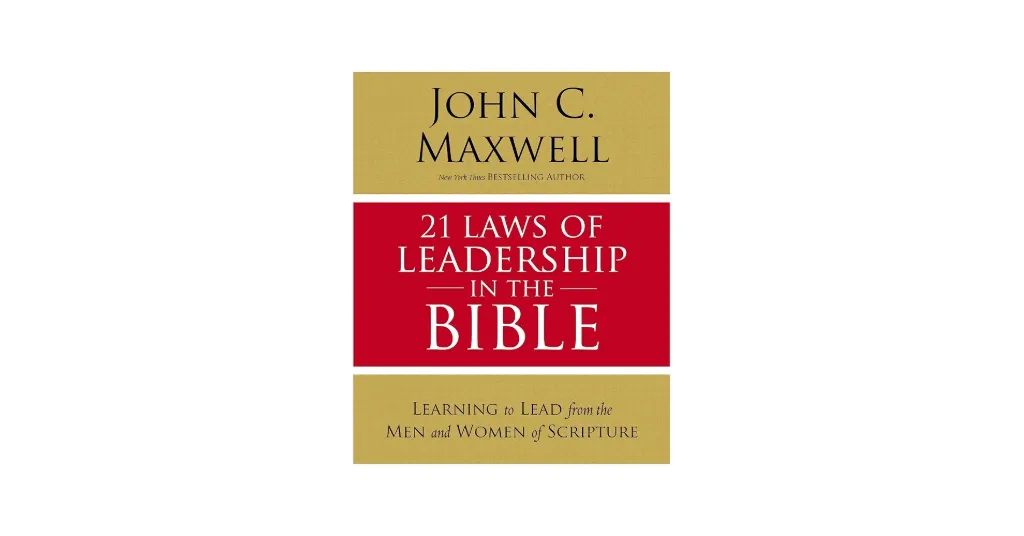 21 Laws of Leadership in the Bible: Principles of Leadership As Modeled by the Men and Women in Scripture Book by John C. Maxwell