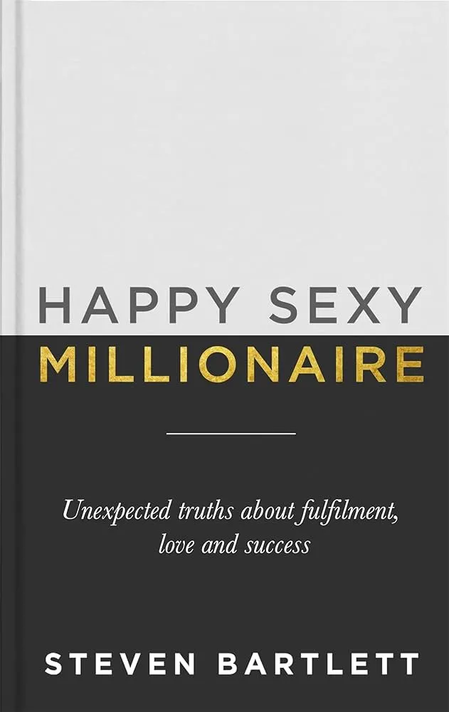 Happy Sexy Millionaire: Unexpected Truths about Fulfillment, Love, and Success Book by Steven Bartlett