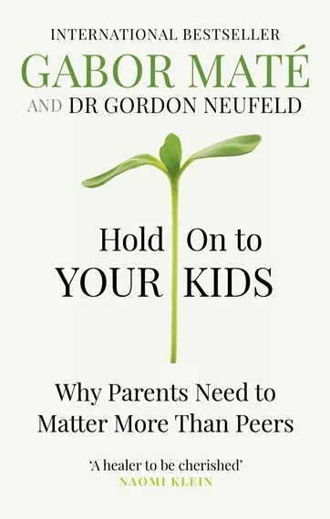 Hold on to Your Kids: Why Parents Need to Matter More Than Peers Book by Gabor Maté and Gordon Neufeld