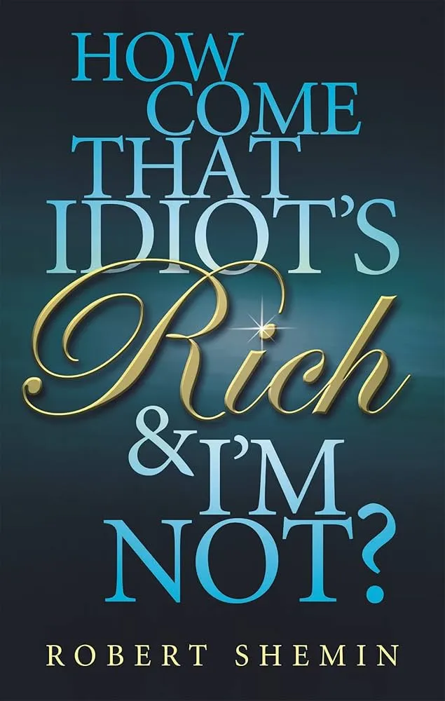 How Come That Idiot's Rich and I'm Not? Book by Robert Shemin