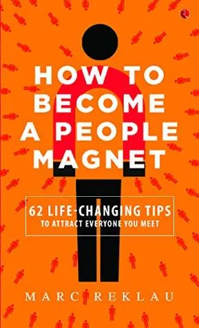 How to Become a People Magnet: 62 Life-Changing Tips to Attract Everyone You Meet by Marc Reklau