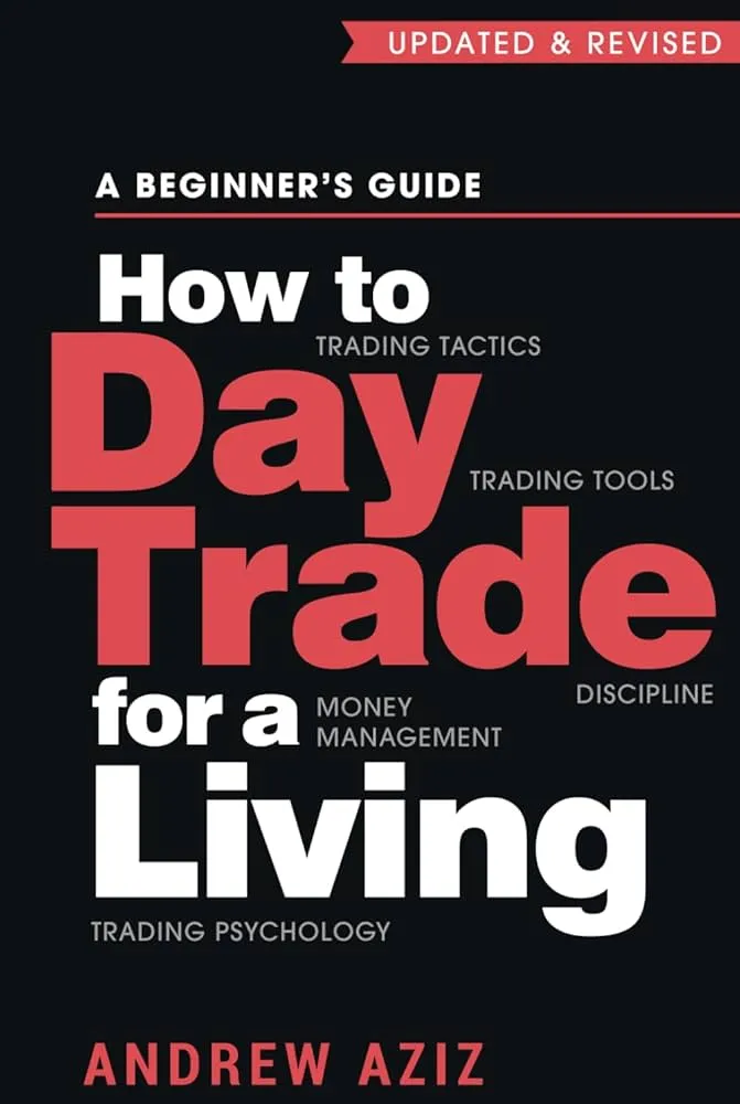 How to Day Trade for a Living: A Beginner's Guide to Trading Tools and Tactics, Money Management, Discipline and Trading Psychology Book by Andrew Aziz