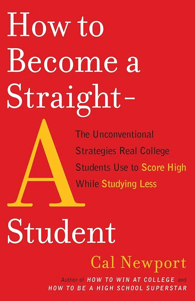 How to Become a Straight-A Student: The Unconventional Strategies Real College Students Use to Score High While Studying Less Book by Cal Newport