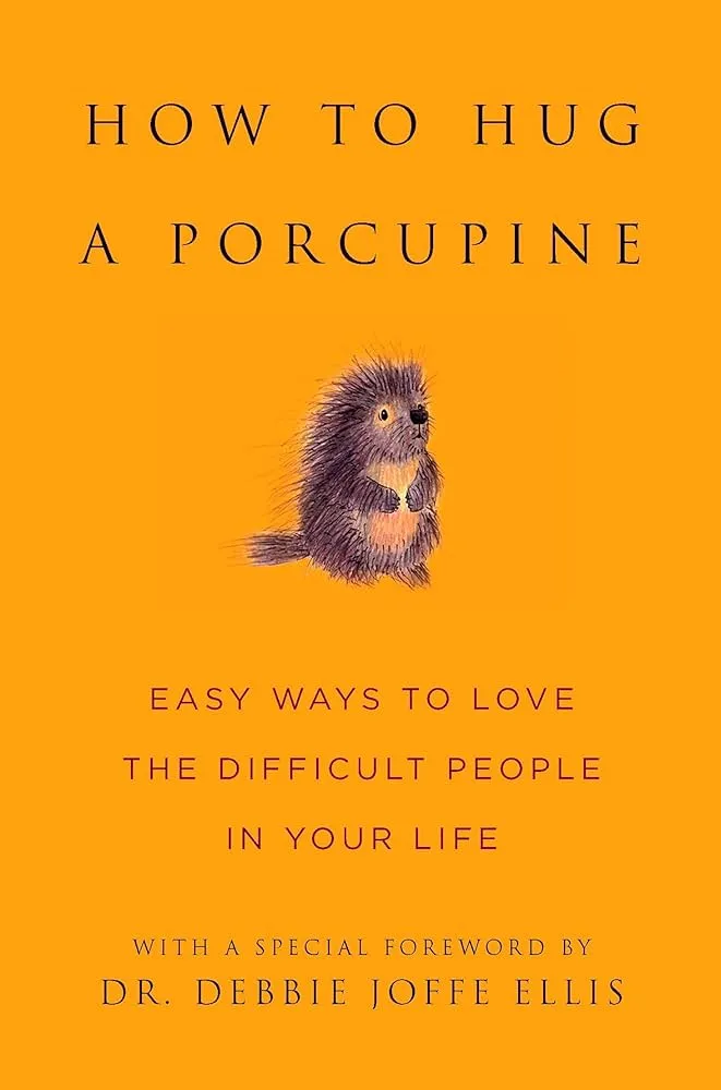 How to Hug a Porcupine: Easy Ways to Love the Difficult People in Your Life Book