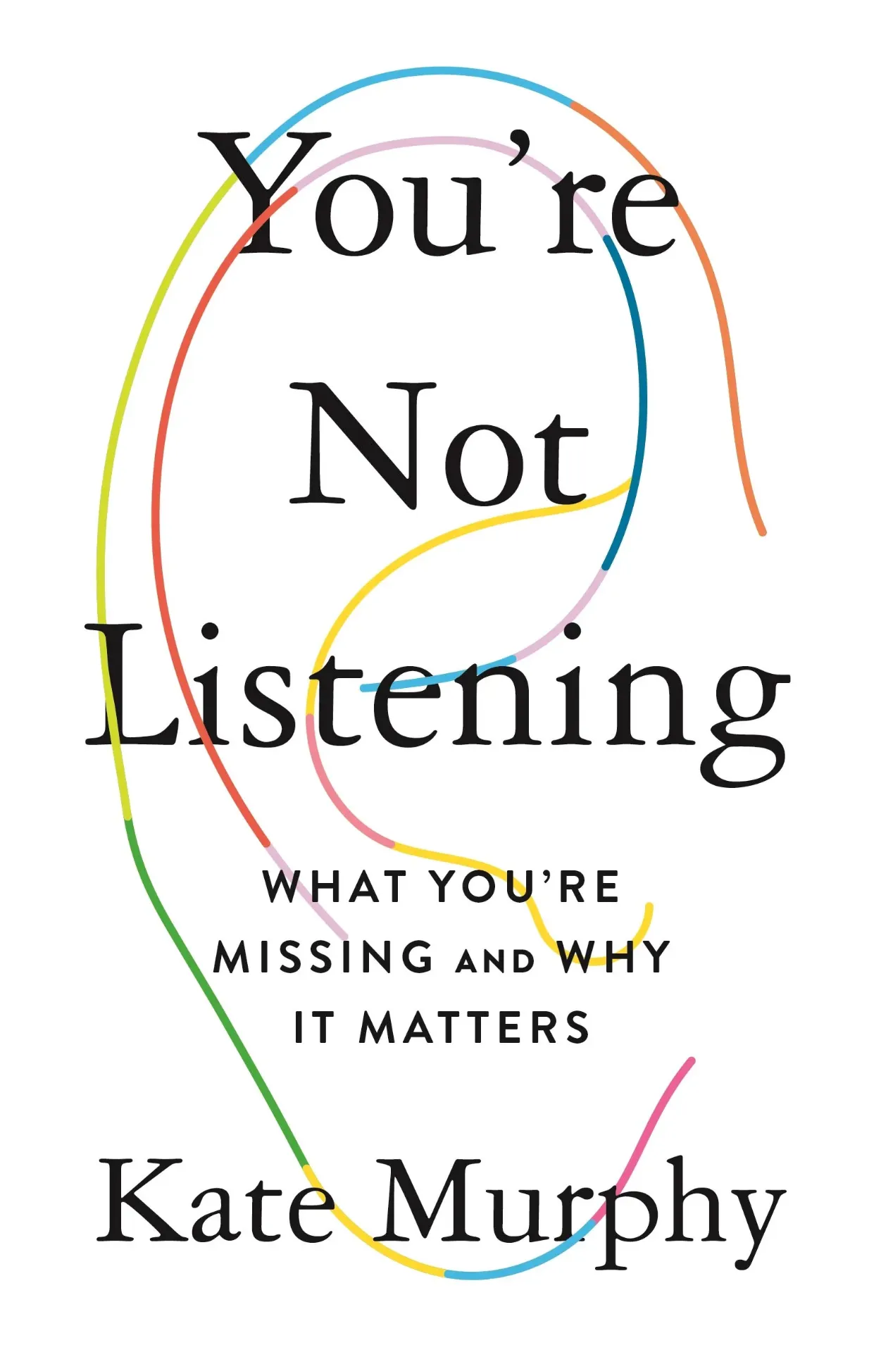 You're Not Listening: What You're Missing and Why It Matters Book by Kate Murphy