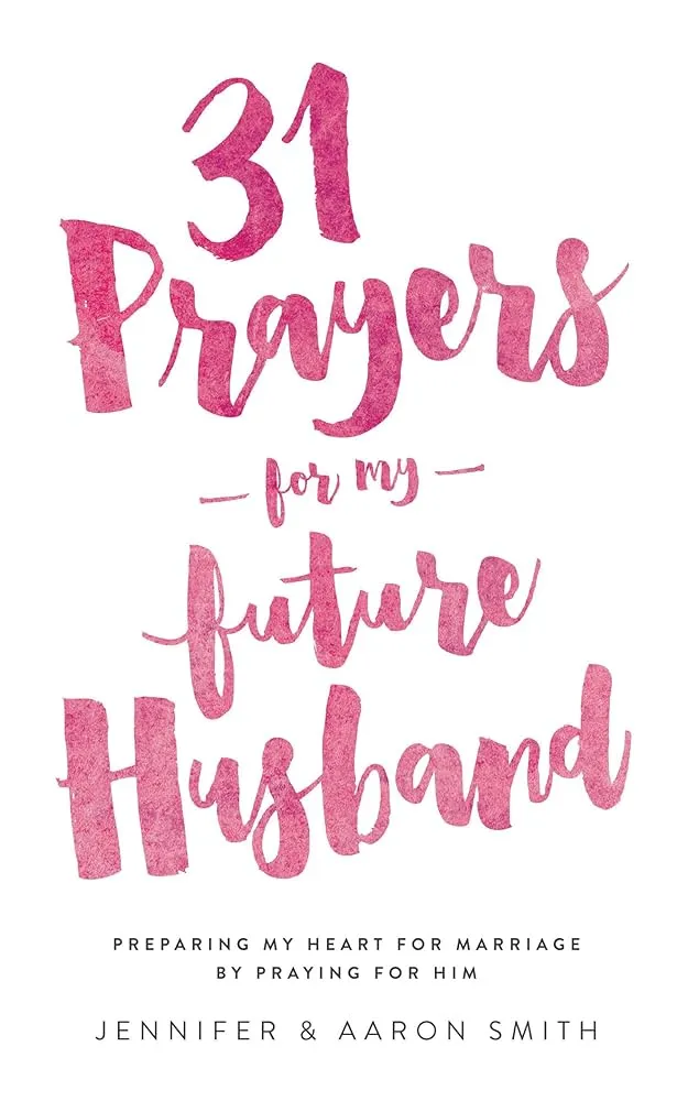 31 Prayers for My Future Husband: Preparing My Heart for Marriage by Praying for Him Book by Aaron Smith and Jennifer Smith