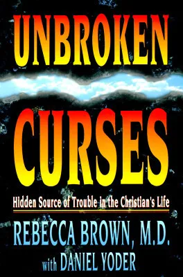 Unbroken Curses: Hidden Source of Trouble in the Christian's Life Book by Daniel Yoder and Rebecca Brown Yoder