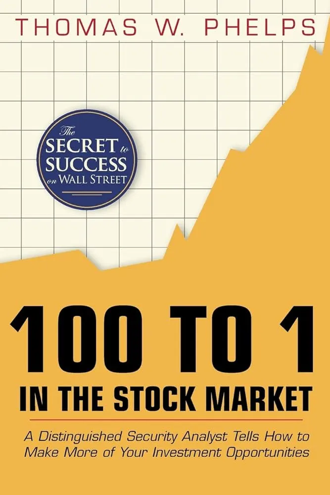 100 to 1 in the Stock Market: A Distinguished Security Analyst Tells How to Make More of Your Investment Opportunities Book by Thomas William Phelps