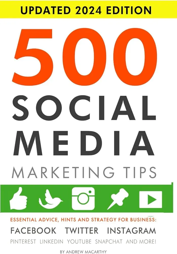 500 Social Media Marketing Tips: Essential Advice, Hints and Strategy for Business: Facebook, Twitter, Instagram, Pinterest, LinkedIn, YouTube, Snapchat, and More! Book by Andrew Macarthy